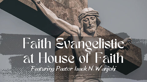 Faith Evangelistic at House of Faith featuring Pastor Isack N. Wanjohi 3-9-25