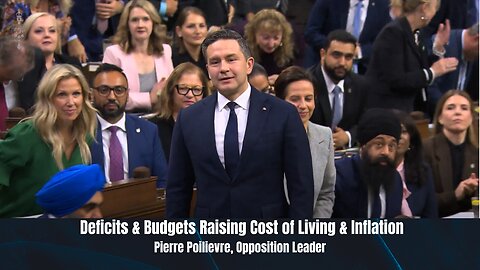 Deficits & Budgets Raising Cost of Living Pierre Poilievre, Leader of Opposition