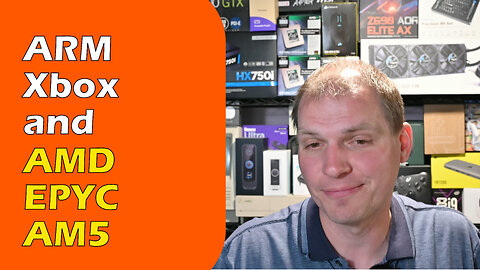 Tony Tech Topics - ARM Xbox and AMD EPYC AM5