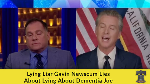 Lying Liar Gavin Newscum Lies About Lying About Dementia Joe