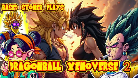 Based stoner plays Dragonball xenoverse 2