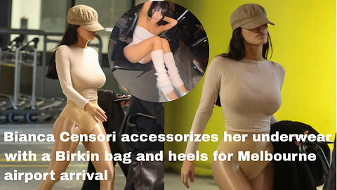 Bianca Censori accessorizes her underwear with a Birkin bag and heels for Melbourne airport arrival