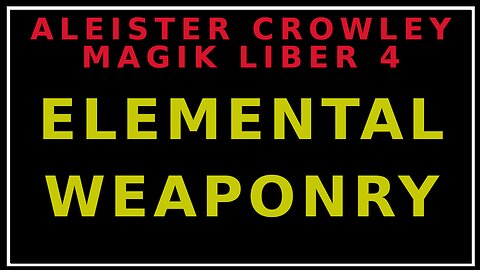 Unveiling Aleister Crowley's Liber 4: Part 4 -The Formulae of Elemental Weapons