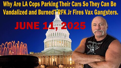 Why Are LA Cops Parking Their Cars So They Can Be Vandalized and Burned? RFK Jr Fires Vax Gangsters.