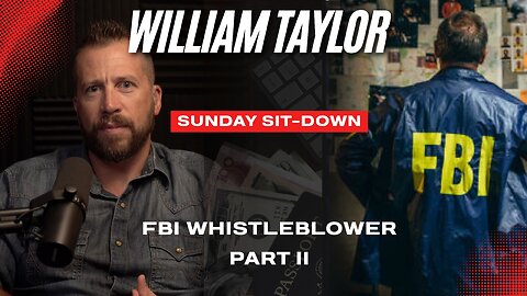 WILLIAM TAYLOR: Ret. FBI Agent and Whistleblower (Part 2) | SUNDAY Sit-Down | Ep 647