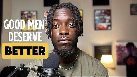 Why women don’t value GOOD MEN Anymore