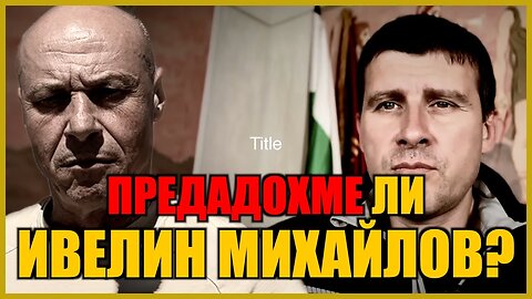 ПРЕДАДОХМЕ ЛИ ИВЕЛИН МИХАЙЛОВ?