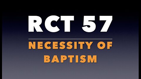 RCT 57: The Necessity of Baptism.