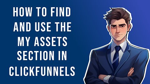 How To Find And Use The My Assets Section In ClickFunnels
