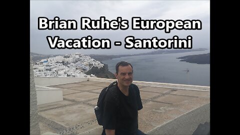 Brian Ruhe's European Vacation - Destination 3 - Santorini Island Greece.