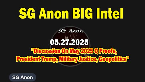 SG Anon BIG Intel: "Discussion On May 2025 Q Proofs, President Trump, Military Justice, Geopolitics"