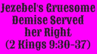 Jezebel's Gruesome Demise Served her Right (2 Kings 9:30-37)