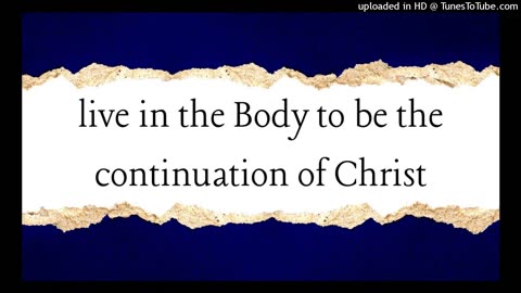 live in the Body to be the continuation of Christ