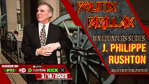 POLITIX PARALLAX ֍ 3/18/2025 ֍ WN FOUNDERS SERIES: JOHN PHILIPPE RUSHTON