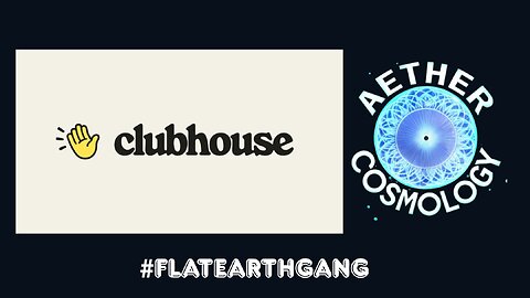 AetherCosmology and #FlatEarthGang on Clubhouse