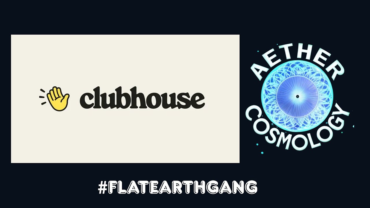 AetherCosmology and #FlatEarthGang on Clubhouse