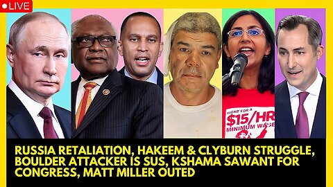RUSSIA RETALIATION, HAKEEM & CLYBURN MESS, BOULDER SUSPECT, KSHAMA SAWANT RACE, MATT MILLER OUTED