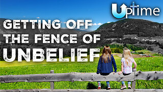 GETTING OFF THE FENCE OF UNBELIEF