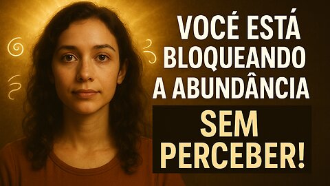Você está bloqueando a abundância sem perceber