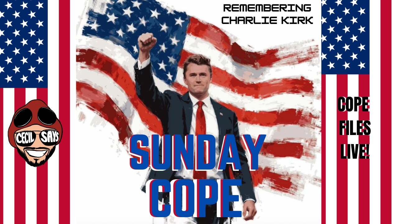 Cope Files Live - Sunday Afternnon Cope. Remembering Charlie Kirk.