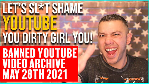 Banned YT Archive: YouTube Took Down Another Of My Videos It's Time To Sl*t Shame Them! 05/28/21