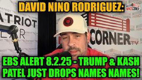 DAVID NINO RODRIGUEZ: EBS ALERT 8.2.25 - TRUMP & KASH PATEL JUST DROPS NAMES NAMES!