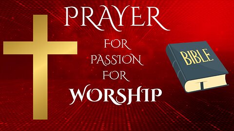 PRAYER FOR A PASSION FOR WORSHIP
