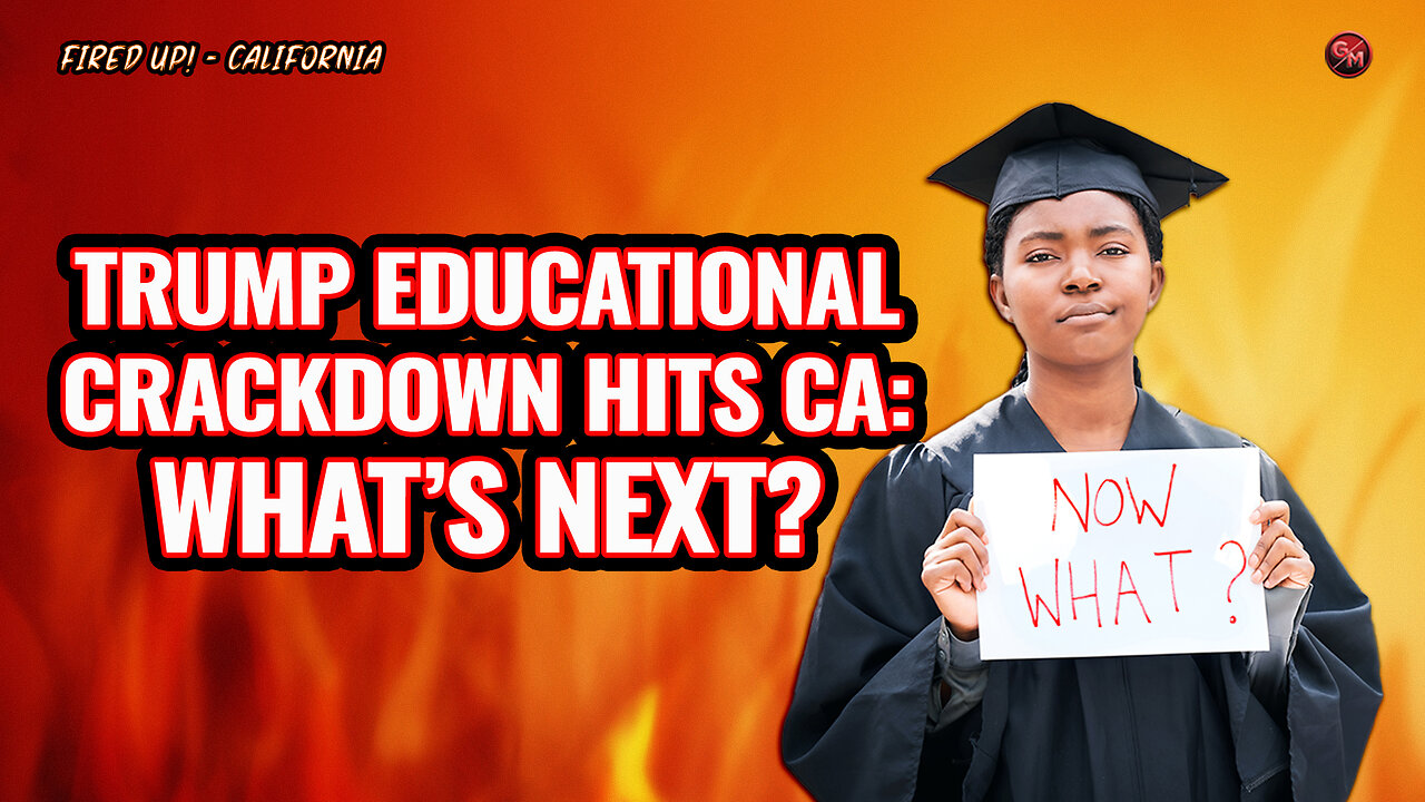 Trump’s Education Crackdown Hits CA; What’s Next?