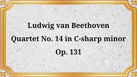 Ludwig van Beethoven, Quartet No. 14 in C-sharp minor, Op. 131
