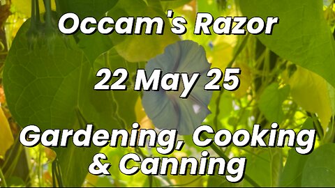 Occam's Razor Gardening, Cooking & Canning Ep 1.2
