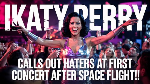 Katy Perry CALLS OUT Haters at First Concert After Space Flight!