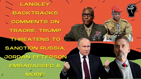 Langley Backtracks On Traore, Russia Threatens To Attack Germany, Jordan Peterson Embarrassed