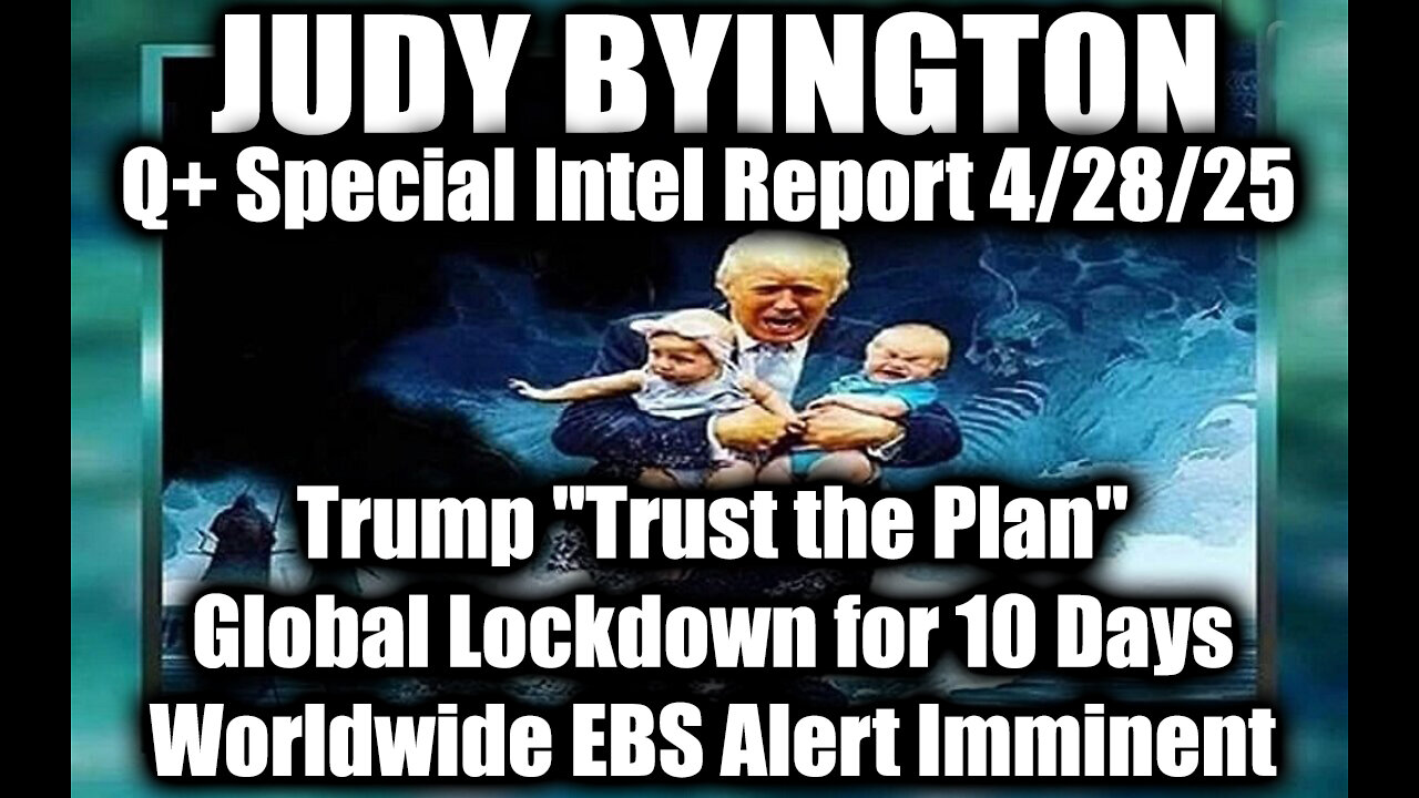 Judy Byington 4.27.25 ~ Trump Trust the Plan, Global Lockdown for 10 Days; EBS Alert Imminent; Worldwide EBS Alert Imminent