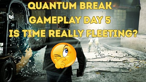 Quantum Break Gameplay Day 5 (Is Time Really Fleeting?)