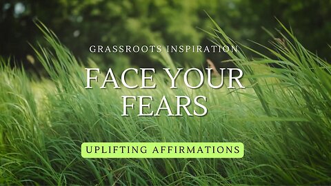 Face Your Fears — Grassroots Inspiration🌿