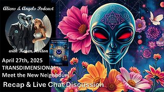 Aliens & Angels Live Podcast, April 27th, 2025 – RECAP & LIVE CHAT DISCUSSION