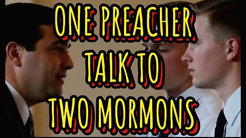 1 PREACHER TALKS TO 2 MORMONS