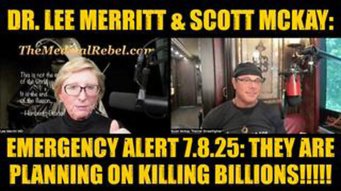 DR. LEE MERRITT & SCOTT MCKAY: EMERGENCY ALERT 7.8.25: THEY ARE PLANNING ON KILLING BILLIONS!!!!!