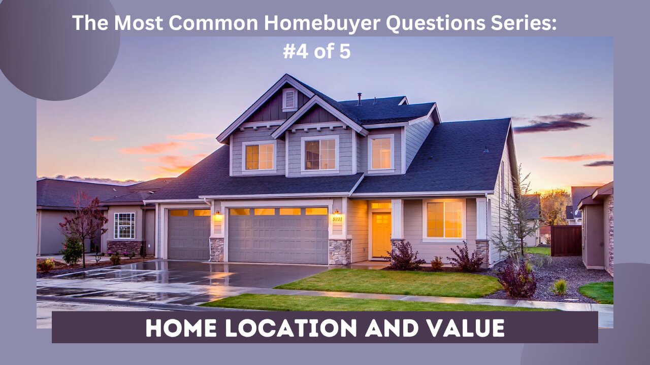 The Most Common Questions From Homebuyers: #4 of 5 - Location and Property Value
