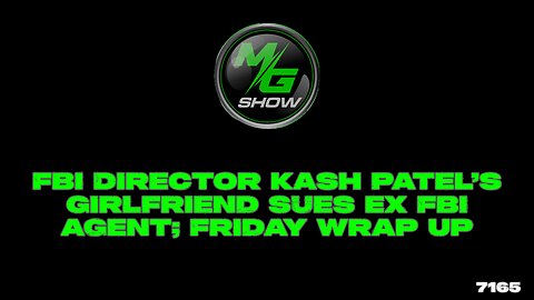 FBI Director Kash Patel’s Girlfriend Sues Ex FBI Agent; Friday Wrap Up