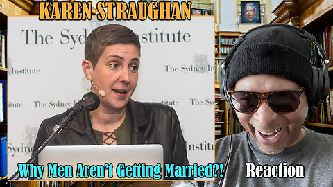 Karen Straughan | Why Men Aren't Getting Married | Reaction