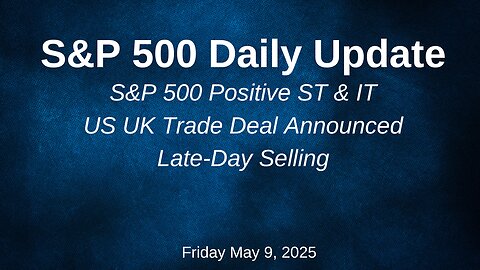 S&P 500 Daily Update for Friday May 9, 2025