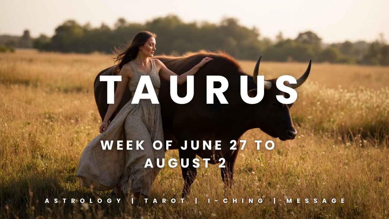 TAURUS Week of JULY 27 to AUGUST 2