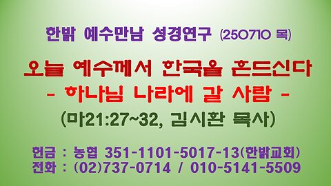 250710(목) 오늘 예수께서 한국을 흔드신다 -하나님 나라에 갈 사람(마21:27~32) [예수만남 성경연구] 한밝모바일교회 김시환 목사