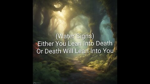 Either You Lean Into Death Or Death Will Lean Into You (Water Signs)