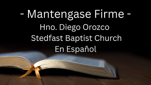 Mantengase Firme - Hno. Diego Orozco | Stedfast Baptist Church