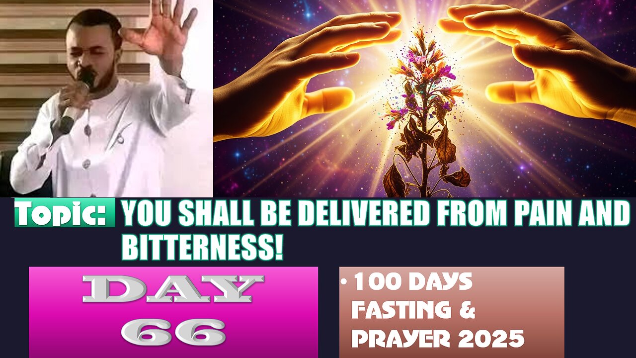 Day 66 | September 8th, 2025 — YOU SHALL BE DELIVERED FROM PAIN AND BITTERNESS! 100 Fasting & Prayer