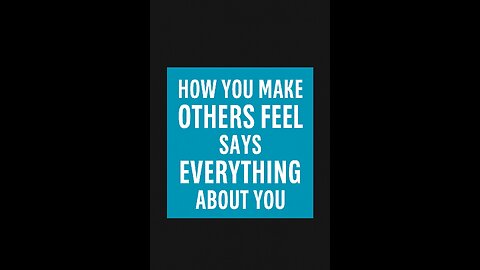 How you make others feel says everything about you.