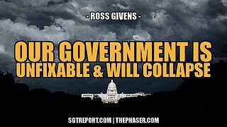 THE U.S. GOVERNMENT IS UNFIXABLE & WILL COLLAPSE -- Ross Givens