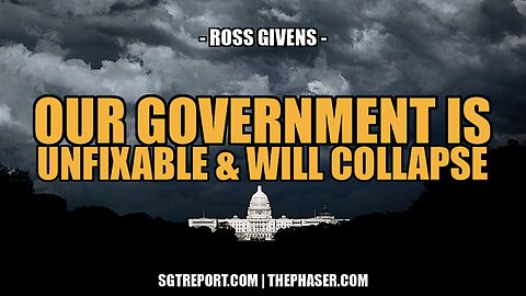 THE U.S. GOVERNMENT IS UNFIXABLE & WILL COLLAPSE -- Ross Givens